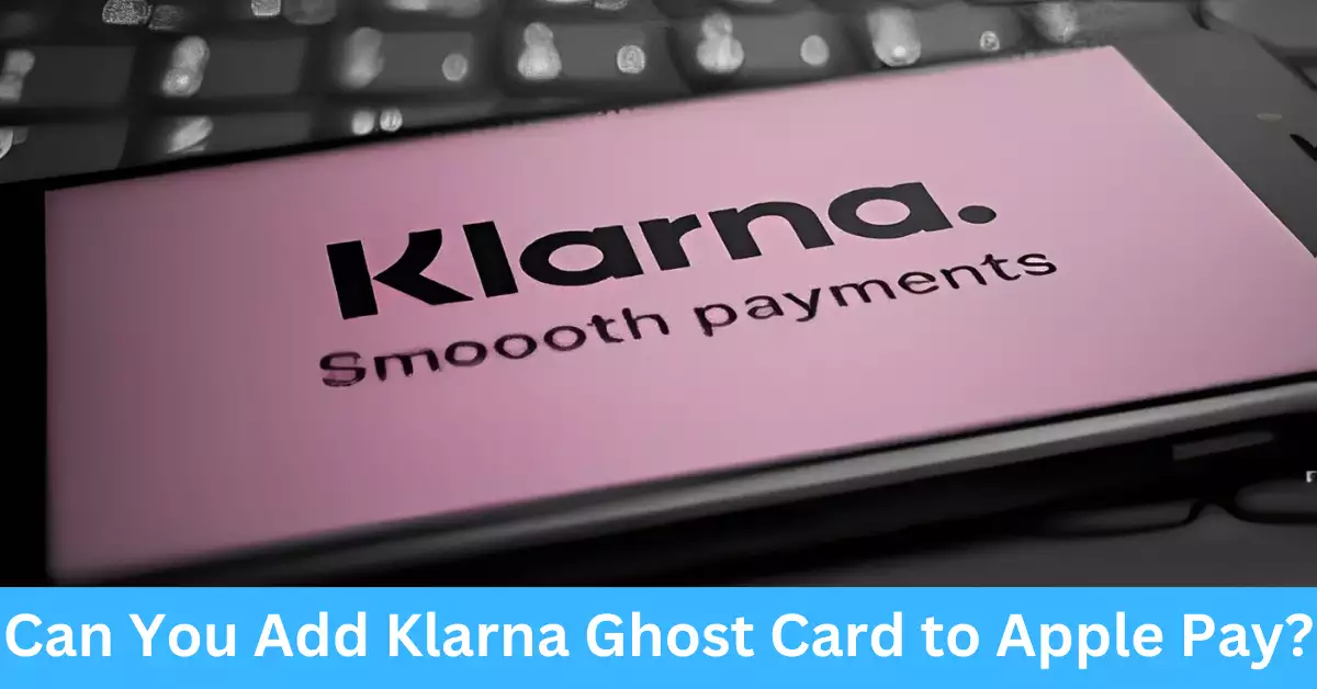 Can You Add Klarna Ghost Card to Apple Pay