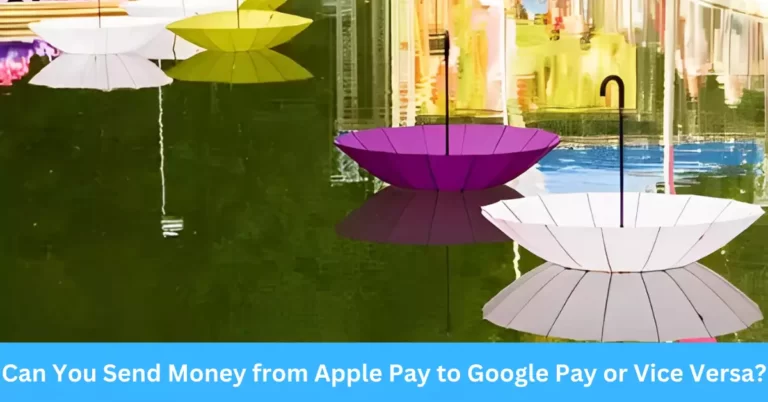 Can You Send Money from Apple Pay to Google Pay or Vice Versa