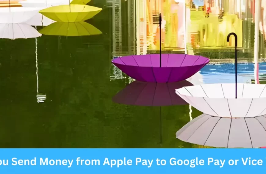 Can You Send Money from Apple Pay to Google Pay or Vice Versa