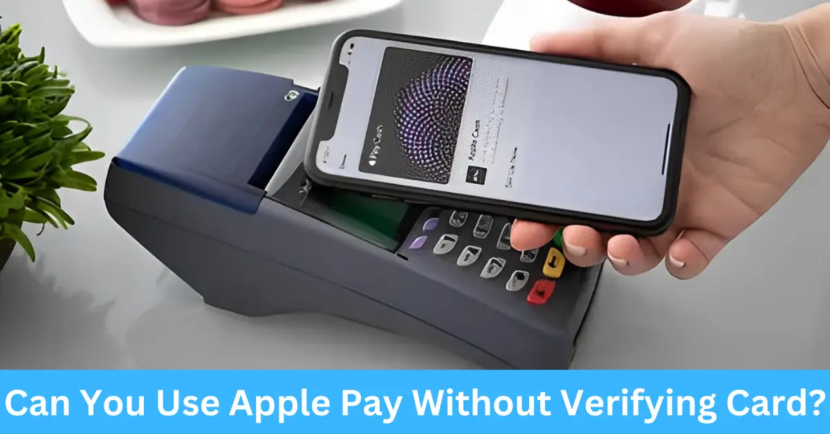 Can You Use Apple Pay Without Verifying Card