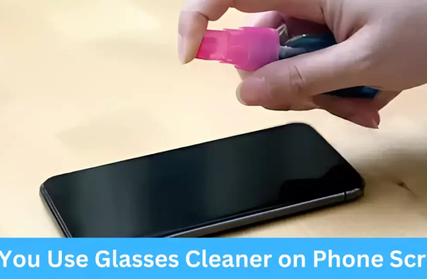 Can You Use Glasses Cleaner on Phone Screen