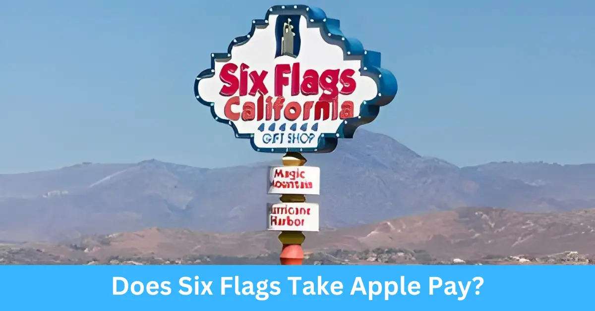 Does Six Flags Take Apple Pay