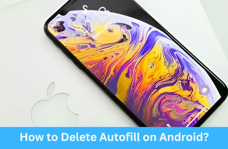 How to Delete Autofill on Android