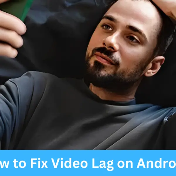 How to Fix Video Lag on Android