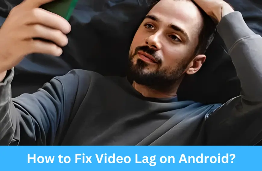 How to Fix Video Lag on Android