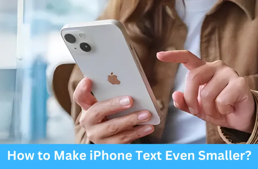 How to Make iPhone Text Even Smaller