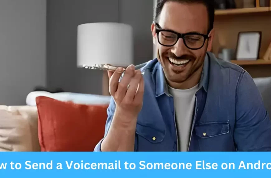 How to Send a Voicemail to Someone Else on Android