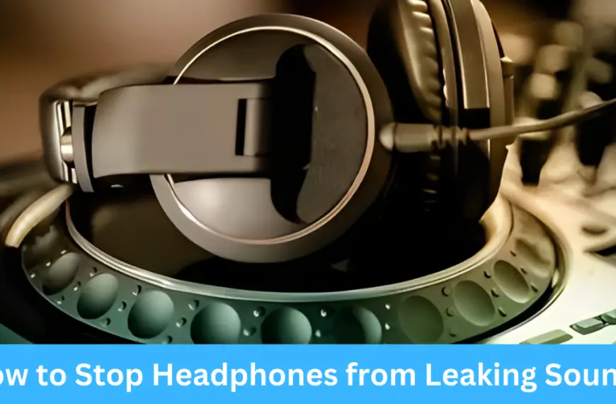 How to Stop Headphones from Leaking Sound