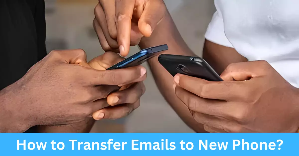 How to Transfer Emails to New Phone