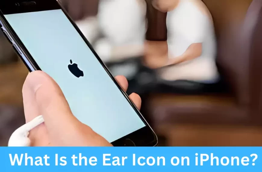 What Is the Ear Icon on iPhone?